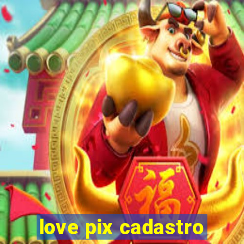 love pix cadastro